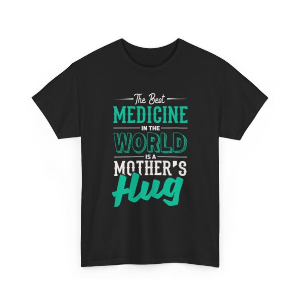 The Best Medicine in the World Is a Mother's Hug Black Color T-Shirt For Unisex Heavy Cotton Tee The Best Medicine in the World Is a Mother's Hug Black Color T-Shirt For Unisex Heavy Cotton Tee