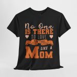 Mother No one is there to love and care Like a Mom Black Color tshirt For Unisex Heavy Cotton Tee
