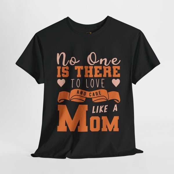 Mother No one is there to love and care Like a Mom Black Color tshirt For Unisex Heavy Cotton Tee