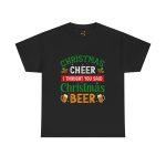 CHRISTMAS CHEER THOUGHT YOU SAID I Christmas BEER Black Color T-Shirt For Unisex Heavy Cotton Tee