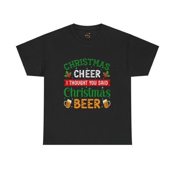 CHRISTMAS CHEER THOUGHT YOU SAID I Christmas BEER Black Color T-Shirt For Unisex Heavy Cotton Tee
