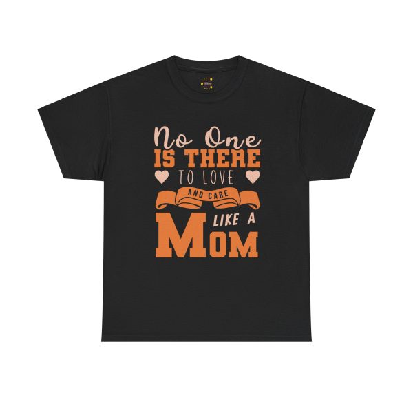 Mother No one is there to love and care Like a Mom Black Color tshirt For Unisex Heavy Cotton Tee