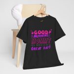 Mother good morning mommy Black Color T-Shirt For Unisex Heavy Cotton Tee