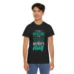 The Best Medicine in the World Is a Mother's Hug Black Color T-Shirt For Unisex Heavy Cotton Tee The Best Medicine in the World Is a Mother's Hug Black Color T-Shirt For Unisex Heavy Cotton Tee