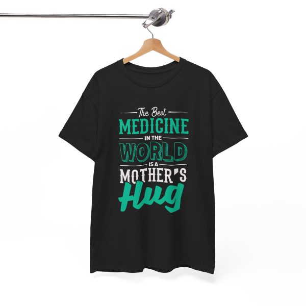 The Best Medicine in the World Is a Mother's Hug Black Color T-Shirt For Unisex Heavy Cotton Tee The Best Medicine in the World Is a Mother's Hug Black Color T-Shirt For Unisex Heavy Cotton Tee