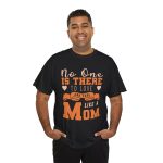 Mother No one is there to love and care Like a Mom Black Color tshirt For Unisex Heavy Cotton Tee