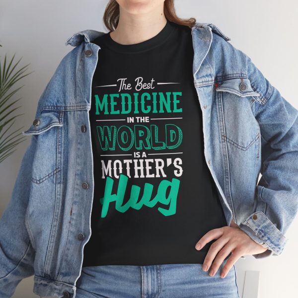 The Best Medicine in the World Is a Mother's Hug Black Color T-Shirt For Unisex Heavy Cotton Tee The Best Medicine in the World Is a Mother's Hug Black Color T-Shirt For Unisex Heavy Cotton Tee