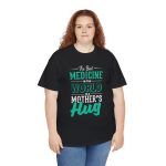 The Best Medicine in the World Is a Mother's Hug Black Color T-Shirt For Unisex Heavy Cotton Tee The Best Medicine in the World Is a Mother's Hug Black Color T-Shirt For Unisex Heavy Cotton Tee