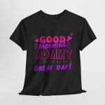 Mother good morning mommy Black Color T-Shirt For Unisex Heavy Cotton Tee