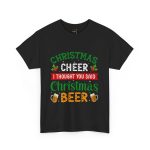 CHRISTMAS CHEER THOUGHT YOU SAID I Christmas BEER Black Color T-Shirt For Unisex Heavy Cotton Tee