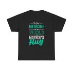 The Best Medicine in the World Is a Mother's Hug Black Color T-Shirt For Unisex Heavy Cotton Tee The Best Medicine in the World Is a Mother's Hug Black Color T-Shirt For Unisex Heavy Cotton Tee