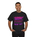 Mother good morning mommy Black Color T-Shirt For Unisex Heavy Cotton Tee