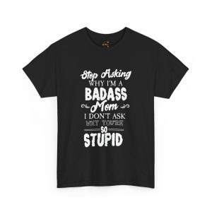 Stop asking why im badass Mom Black Color T-Shirt For Unisex Heavy Cotton Tee