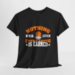 Basketball Nothing Is Given Everything Is Earned Black Color T-Shirt For Unisex Heavy Cotton Tee