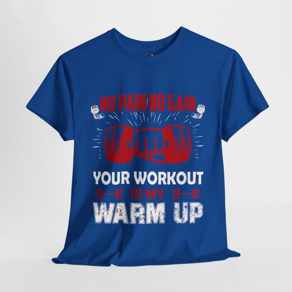 No pain no gain your workout is my warm up gym Royal Color T-Shirt For Unisex Heavy Cotton Tee