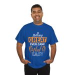 Nothing great ever came that easy typography royal color Tshirt For Unisex Heavy Cotton Tee