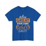 Nothing great ever came that easy typography royal color Tshirt For Unisex Heavy Cotton Tee