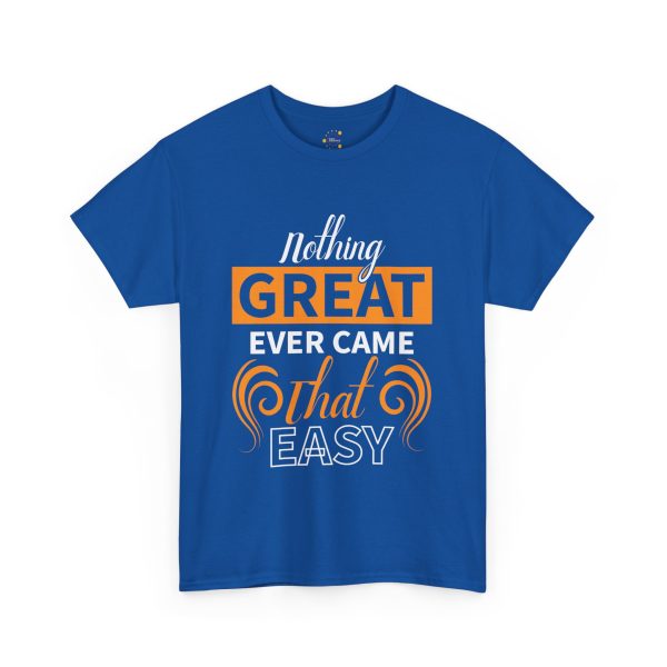 Nothing great ever came that easy typography royal color Tshirt For Unisex Heavy Cotton Tee