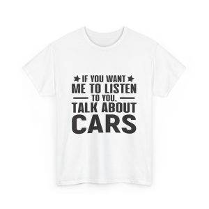 If You Want me to listen to you talk about Cars White Color Tshirt For Unisex Heavy Cotton Tee