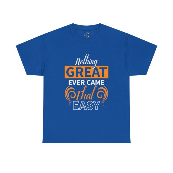 Nothing great ever came that easy typography royal color Tshirt For Unisex Heavy Cotton Tee
