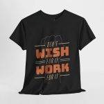 Dont Whish for it Work for it Black Color T-Shirt Unisex Heavy Cotton Tee