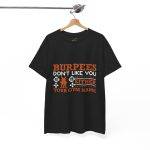 Funny Gym T-Shirt - Burpees Don't Like You Either - Unisex Heavy Cotton Tee