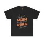 Dont Whish for it Work for it Black Color T-Shirt Unisex Heavy Cotton Tee