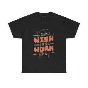 Dont Whish for it Work for it Black Color T-Shirt Unisex Heavy Cotton Tee