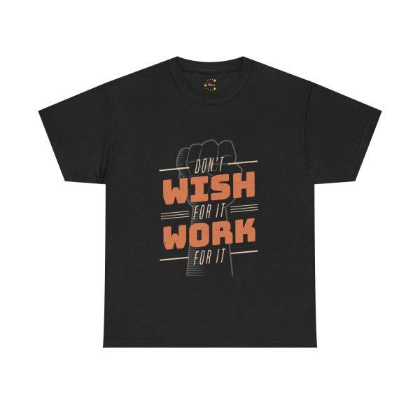 Dont Whish for it Work for it Black Color T-Shirt Unisex Heavy Cotton Tee