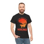 I just need to go hiking Black Color T-Shirt For Unisex Heavy Cotton Tee