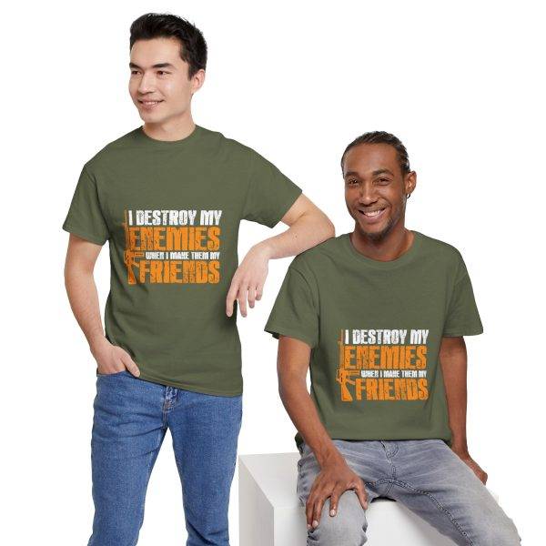 I DESTROY MY ENEMIES WHEN I MAKE THEM MY FRIENDS Military Green Color T-Shirt For Unisex Heavy Cotton Tee