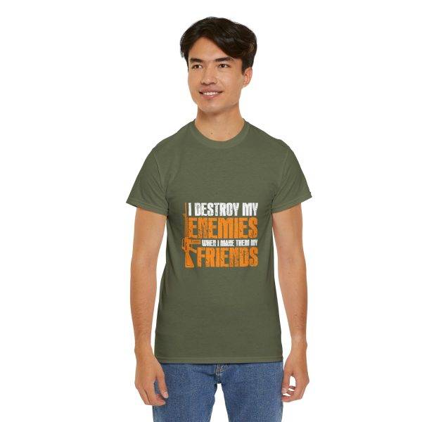 I DESTROY MY ENEMIES WHEN I MAKE THEM MY FRIENDS Military Green Color T-Shirt For Unisex Heavy Cotton Tee