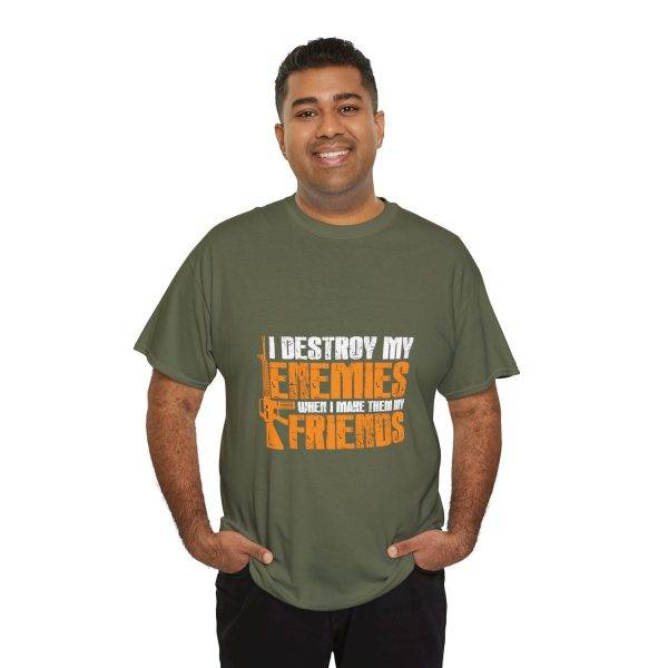 I DESTROY MY ENEMIES WHEN I MAKE THEM MY FRIENDS Military Green Color T-Shirt For Unisex Heavy Cotton Tee