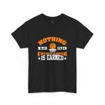 Basketball Nothing Is Given Everything Is Earned Black Color T-Shirt For Unisex Heavy Cotton Tee