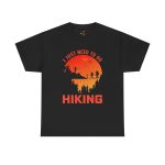 I just need to go hiking Black Color T-Shirt For Unisex Heavy Cotton Tee