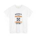 Sorry I Can't Gym T-Shirt - Unisex Heavy Cotton Tee for Fitness Enthusiasts