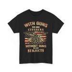 WITH GUNS WE ARE CITIZENS WITHOUT GUNS WE ARE SUBJECTS Black Color T-Shirt for Men Heavy Cotton Tee