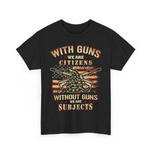 WITH GUNS WE ARE CITIZENS WITHOUT GUNS WE ARE SUBJECTS Black Color T-Shirt for Men Heavy Cotton Tee