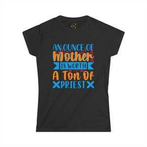 Fun Mother's Day T-Shirt - "An Ounce of Mother Is Worth a Ton of Priest"