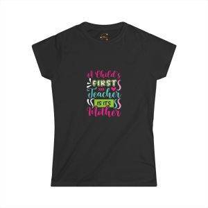 Mom's Teaching Tee - A Child's First Teacher is Its Mother - Women's Softstyle Shirt