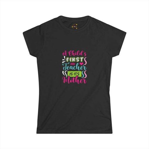 Mom's Teaching Tee - A Child's First Teacher is Its Mother - Women's Softstyle Shirt