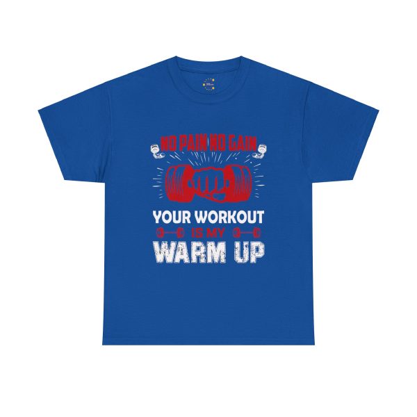 No pain no gain your workout is my warm up gym Royal Color T-Shirt For Unisex Heavy Cotton Tee