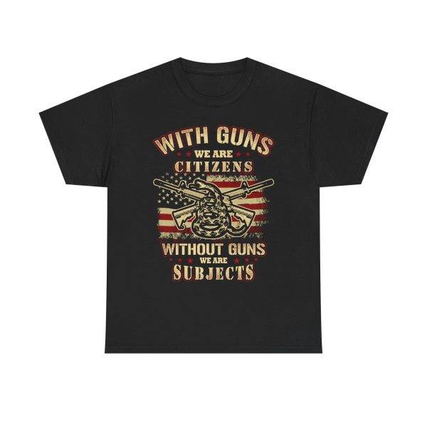 WITH GUNS WE ARE CITIZENS WITHOUT GUNS WE ARE SUBJECTS Black Color T-Shirt for Men Heavy Cotton Tee