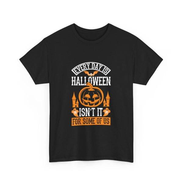 Every Day Is Halloween Isn't For Some Of Us Black Color For Unisex Heavy Cotton Tee