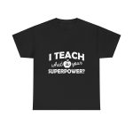 I Teach What is your Superpower T-Shirt for Unisex Heavy Cotton Tee