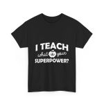 I Teach What is your Superpower T-Shirt for Unisex Heavy Cotton Tee