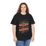 Dont Whish for it Work for it Black Color T-Shirt Unisex Heavy Cotton Tee