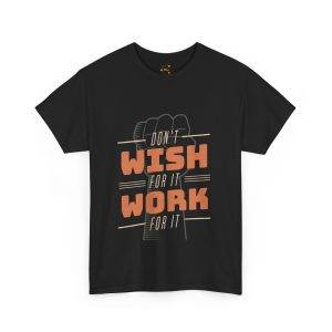 Dont Whish for it Work for it Black Color T-Shirt Unisex Heavy Cotton Tee