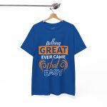 Nothing great ever came that easy typography royal color Tshirt For Unisex Heavy Cotton Tee