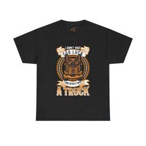 I DIDN'T WAIT  FOR LUCK  I TORE AFTER IT WITH  A TRUCK Black Color T-Shirt For Unisex Heavy Cotton Tee